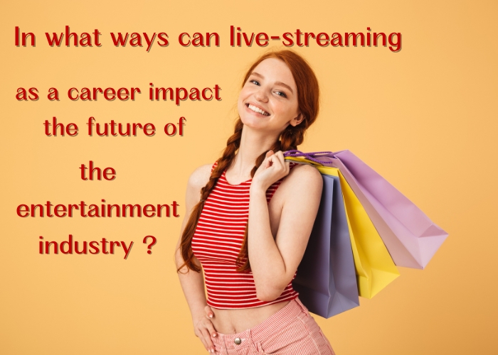 In what ways can live-streaming as a career impact the future of the entertainment industry?