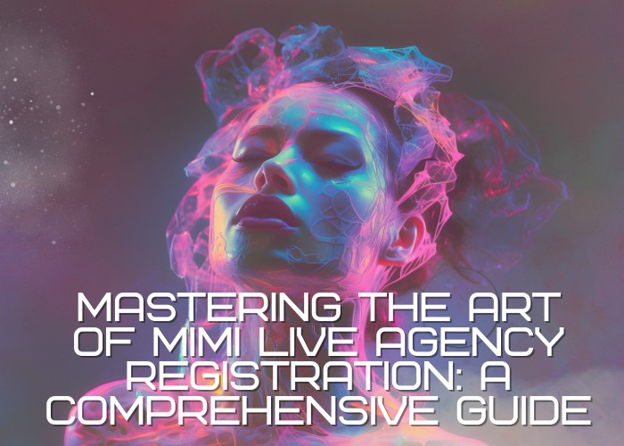 Mastering the Art of MIMI Live Agency Registration: A Comprehensive Guide